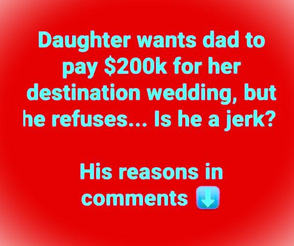 Daughter sparks debate after asking father to pay $200k for destination wedding