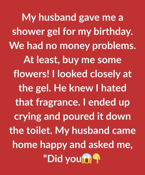 MY HUSBAND GAVE ME SHOWER GEL FOR MY BIRTHDAY