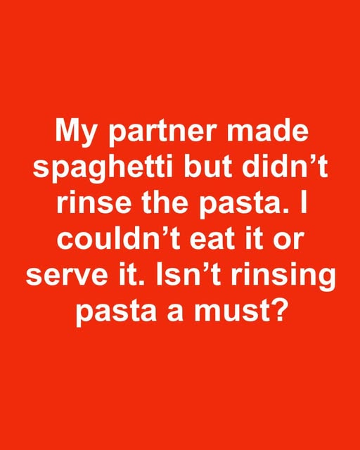 Isn’t rinsing pasta a must?