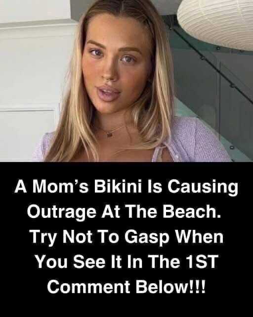 “A Mom’s Bikini Is Causing Outrage At The Beach. Try Not To Gasp When You See It In The 1ST Comment Below!!! 👇”