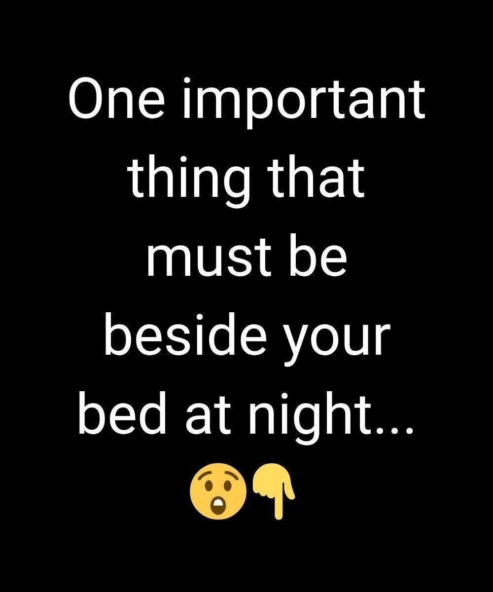 One important thing that must be beside your bed at night…