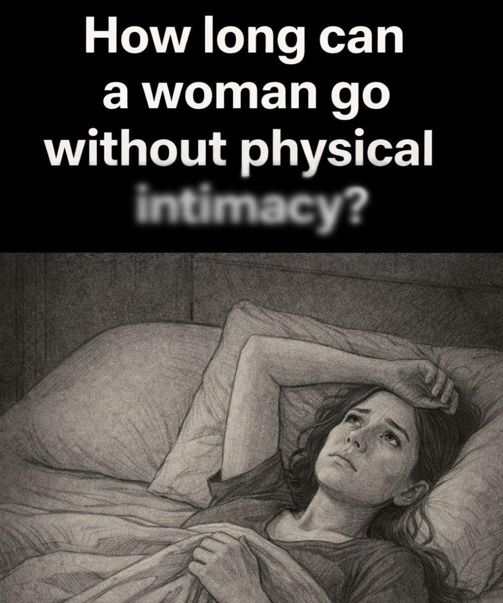 Is there a limit to how long a woman can live without physical affection? (Check In First comment👇)